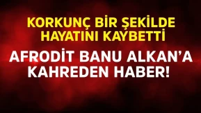 Afrodit Banu Alkan'a Kahreden Haber: Kardeşi Hayatını Kaybetti