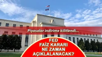 FED Faiz Kararı Ne Zaman Açıklanacak? Piyasalar İndirime Kilitlendi!