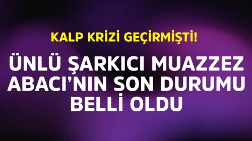 Ünlü Şarkıcı Muazzez Abacı'nın Son Durumu Açıklandı